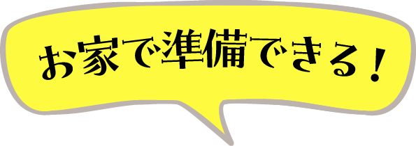 お家で準備できる！