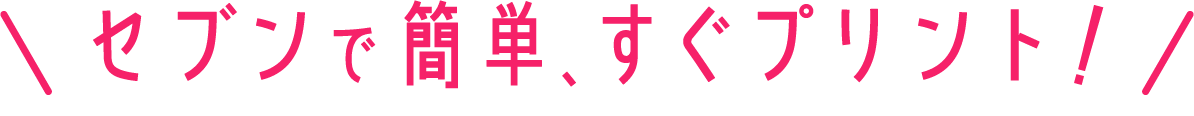 セブンで簡単すぐプリント！