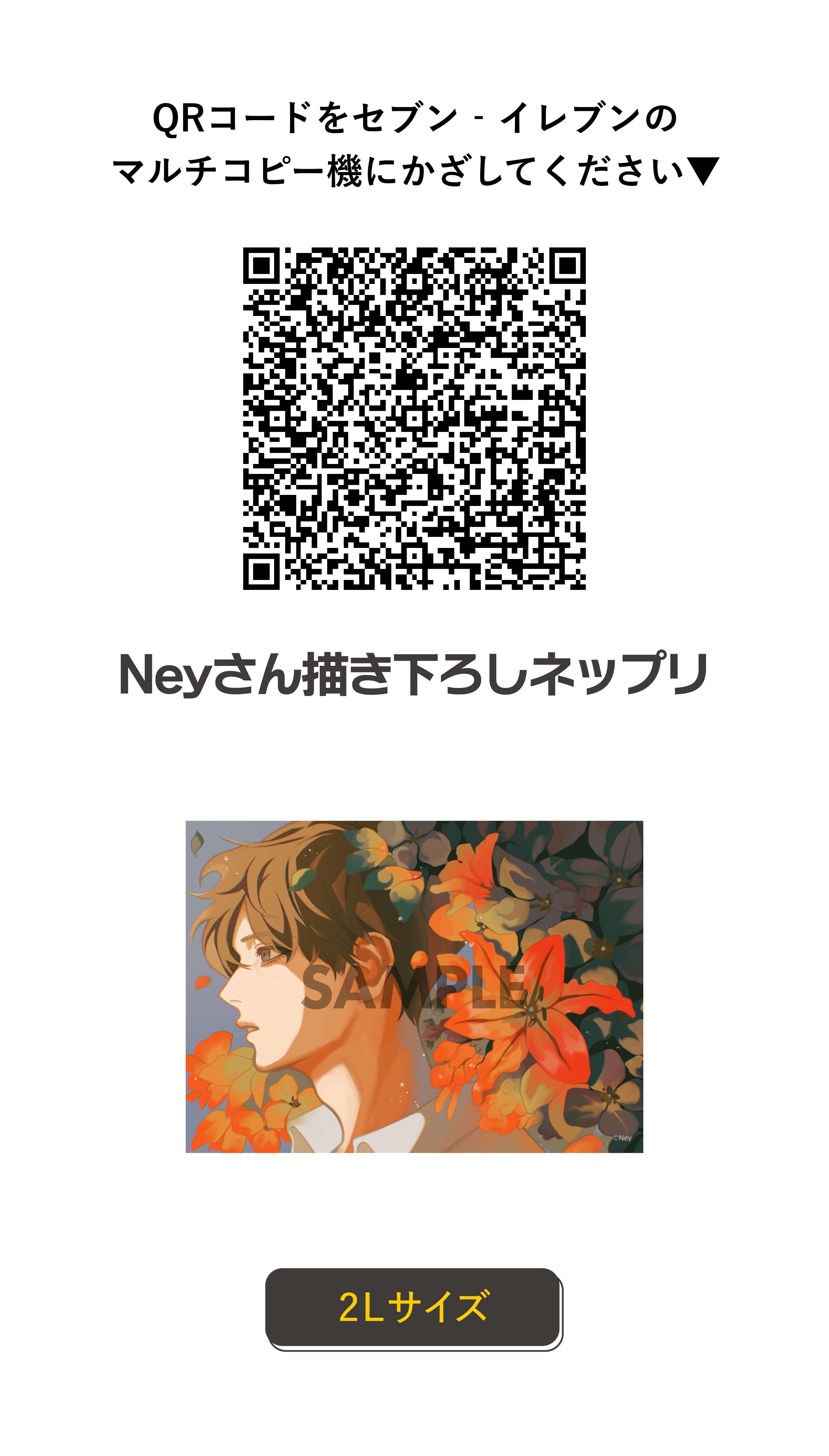 QRコードをセブン‐イレブンのマルチコピー機にかざしてください Neyさん描き下ろしネップリ 2Lサイズ