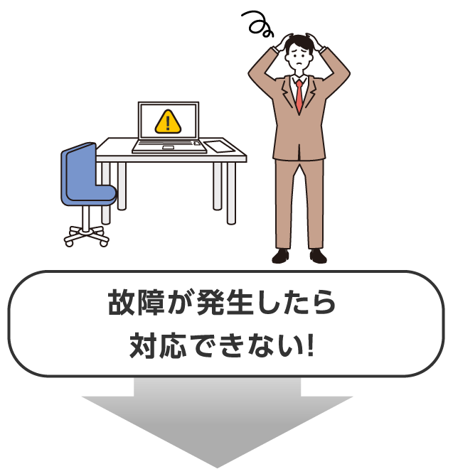 故障が発生したら対応できない！