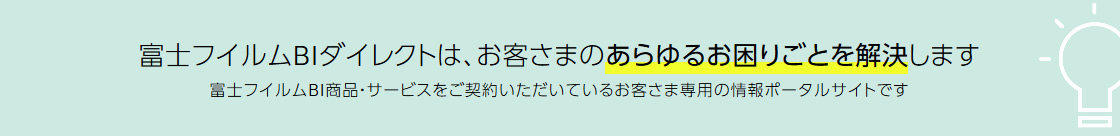 富士フイルムBIダイレクトは、お客さまのあらゆるお困りごとを解決します