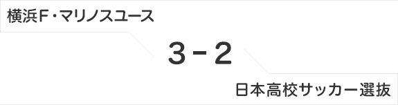 横浜Ｆ・マリノスユース 3-2 日本高校サッカー選抜