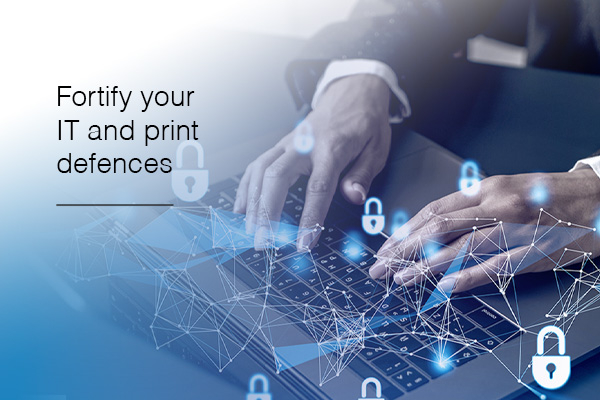 Fortify your IT and print defences
